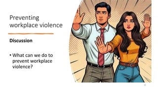 Preventing
workplace violence
Discussion
• What can we do to
prevent workplace
violence?
46
 