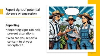 Report signs of potential
violence or aggression
Reporting
• Reporting signs can help
prevent escalations.
• Who can you report a
concern to at your
workplace?
48
 