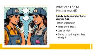 What can I do to
Protect myself?
Buddy System and or Lone
Worker App
When working in -
• In isolated areas
• Late at night
• Going to parking lots late
at night
50
 