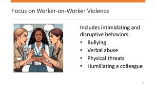 Focus on Worker-on-Worker Violence
Includes intimidating and
disruptive behaviors:
• Bullying
• Verbal abuse
• Physical threats
• Humiliating a colleague
29
 