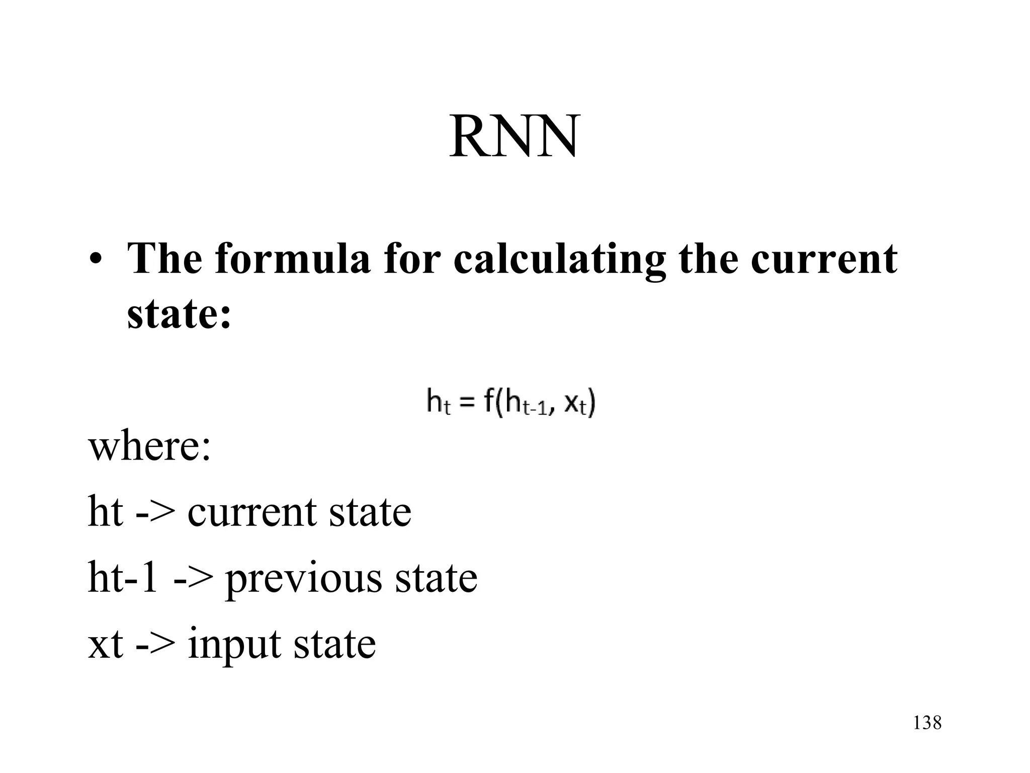 RNN
• The formula for calculating the current
state:
where:
ht -> current state
ht-1 -> previous state
xt -> input state
138
 