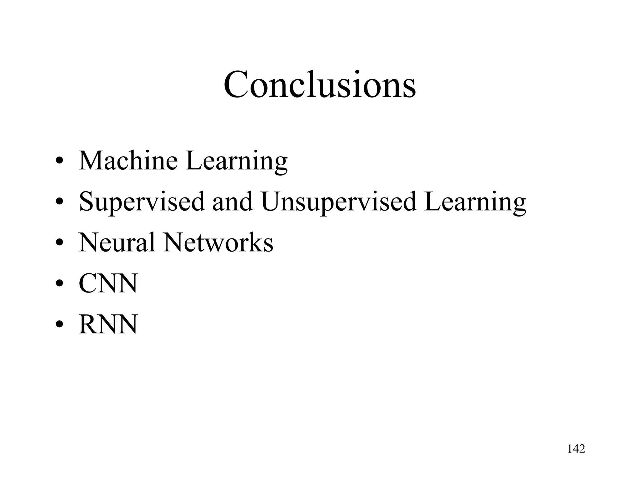 Conclusions
• Machine Learning
• Supervised and Unsupervised Learning
• Neural Networks
• CNN
• RNN
142
 