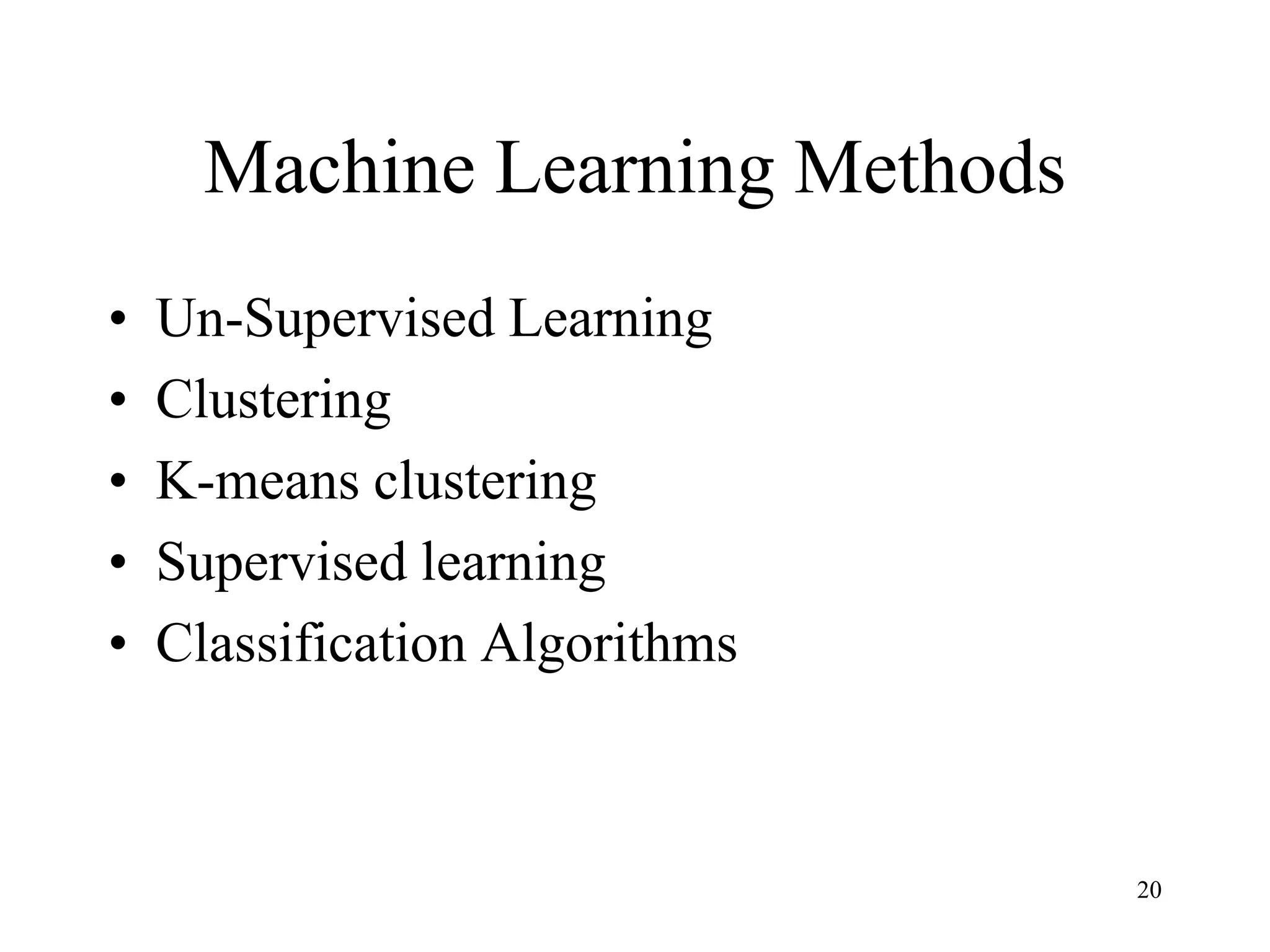 Machine Learning Methods
• Un-Supervised Learning
• Clustering
• K-means clustering
• Supervised learning
• Classification Algorithms
20
 