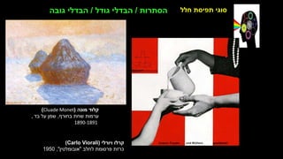 ‫חלל‬ ‫תפיסת‬ ‫סוגי‬
‫מונה‬ ‫קלוד‬
(
Cluade Monet
)
‫בחורף‬ ‫שחת‬ ‫ערמות‬
,
‫בד‬ ‫על‬ ‫שמן‬
,
1890-1891
‫ויורלי‬ ‫קרלו‬
(
Carlo Viorali
)
‫לחלב‬ ‫פרסומת‬ ‫כרזת‬
"
‫אובומלטין‬
"
,
1950
‫הסתרות‬
/
‫גודל‬ ‫הבדלי‬
/
‫גובה‬ ‫הבדלי‬
 