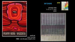 ‫צבע‬
‫לניקה‬ ‫יאן‬
(
Jan Lenica
)
‫ברג‬ ‫של‬ ‫ווצק‬ ‫לאופרה‬ ‫כרזה‬
-
1964
‫מונוכרום‬
‫קופפרמן‬ ‫משה‬
‫ב‬ ‫כשצד‬
'
‫א‬ ‫צד‬ ‫היה‬
'
2005
 
