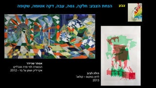 ‫צבע‬
‫שניידר‬ ‫אסתר‬
‫אנג‬ ‫פרה‬ ‫לפי‬ ‫הבשורה‬
'
‫ליקו‬
‫בד‬ ‫על‬ ‫ושמן‬ ‫אקריליק‬
-
2012
‫הצבע‬ ‫הנחת‬
:
‫חלקה‬
,
‫גסה‬
,
‫עבה‬
,
‫אטומה‬ ‫דקה‬
,
‫שקופה‬
‫לביב‬ ‫הילה‬
‫במקום‬ ‫לרוץ‬
–
‫קולאג‬
'
2013
 