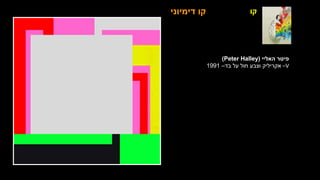 ‫קו‬
‫דימיוני‬ ‫קו‬
‫האליי‬ ‫פיטר‬
(
Peter Halley
)
V
–
‫בד‬ ‫על‬ ‫חול‬ ‫וצבע‬ ‫אקריליק‬
–
1991
 