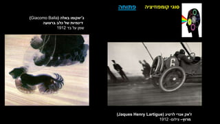 ‫קומפוזיציה‬ ‫סוגי‬
‫פתוחה‬
‫ג‬
'
‫באלה‬ ‫יאקומו‬
(
(Giacomo Balla
‫ברצועה‬ ‫כלב‬ ‫של‬ ‫דינמיות‬
‫בד‬ ‫על‬ ‫שמן‬
1912
‫ז‬
'
‫לרטיג‬ ‫אנרי‬ ‫אק‬
Jaques Henry Lartigue)
)
‫מרוץ‬
–
‫צילום‬
-
1912
 
