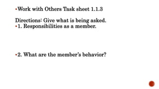 Work with Others Task sheet 1.1.3
Directions: Give what is being asked.
1. Responsibilities as a member.
2. What are the member’s behavior?
 