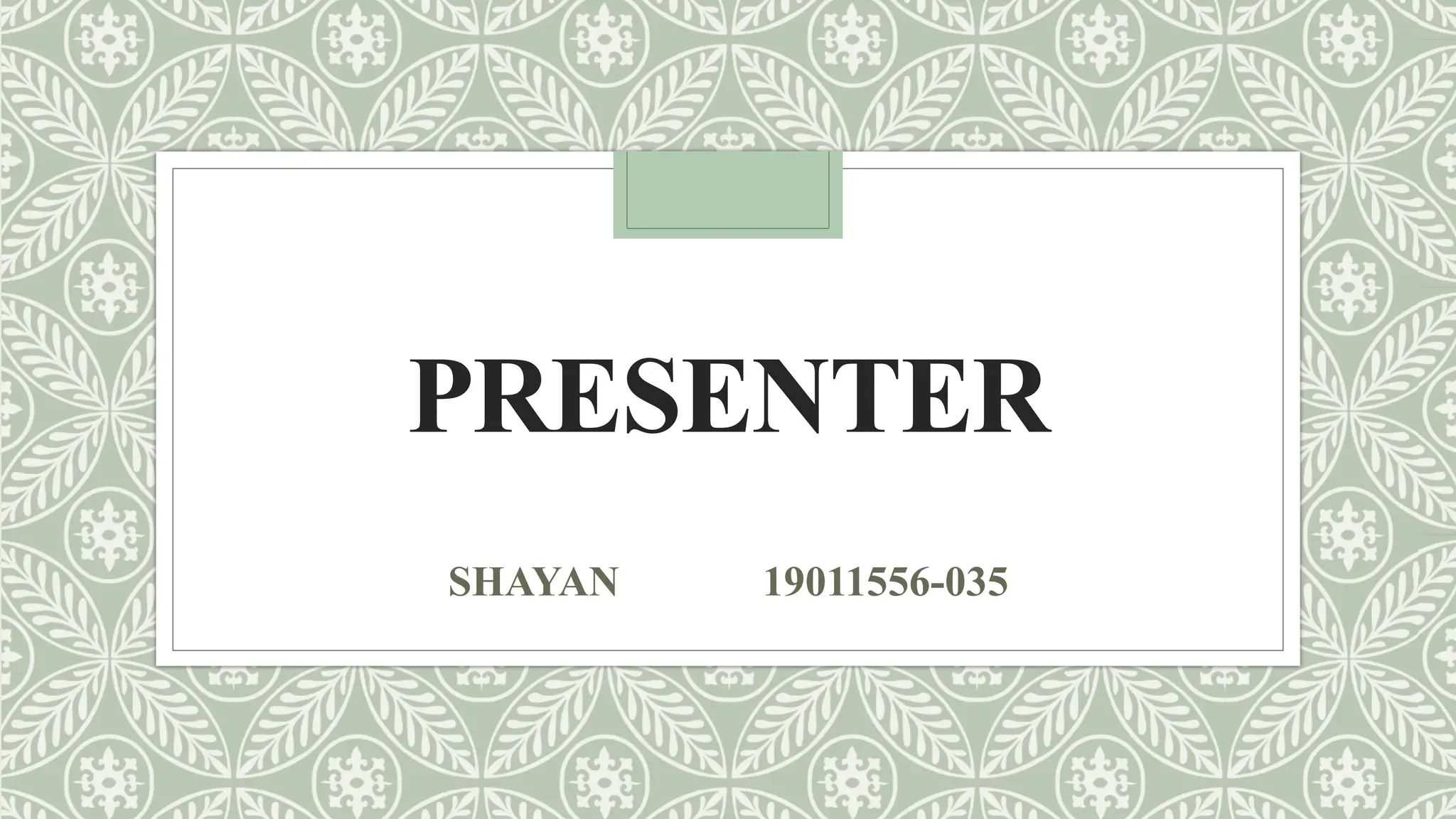 PRESENTER
SHAYAN 19011556-035
 