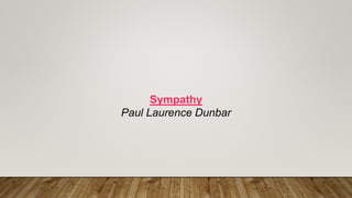 Sympathy
Paul Laurence Dunbar
 