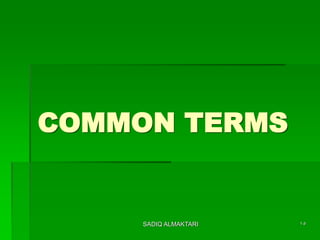 COMMON TERMS
SADIQ ALMAKTARI 15
 