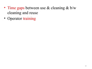 10
• Time gaps between use & cleaning & b/w
cleaning and reuse
• Operator training
 