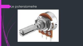Le potensiometre
 