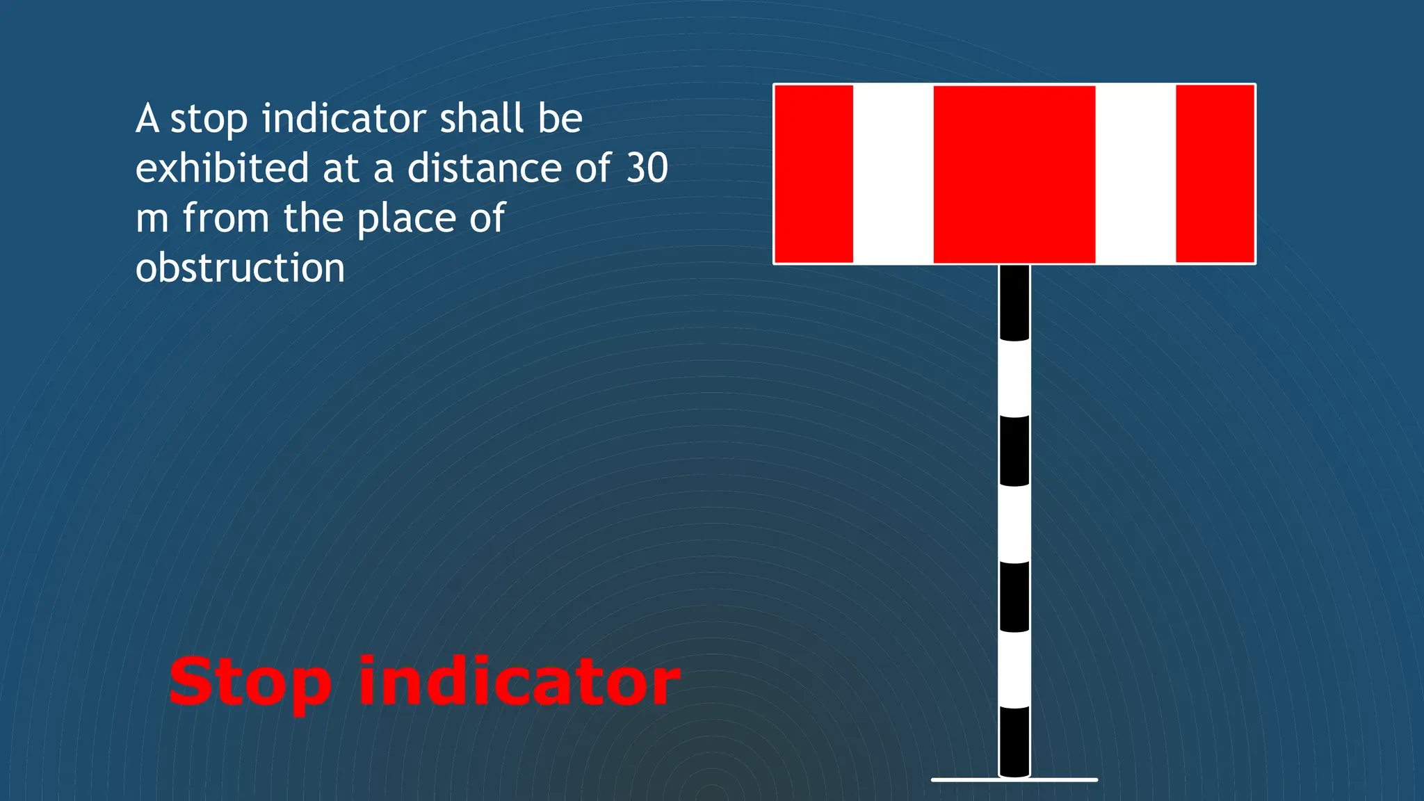 A stop indicator shall be
exhibited at a distance of 30
m from the place of
obstruction
Stop indicator
 