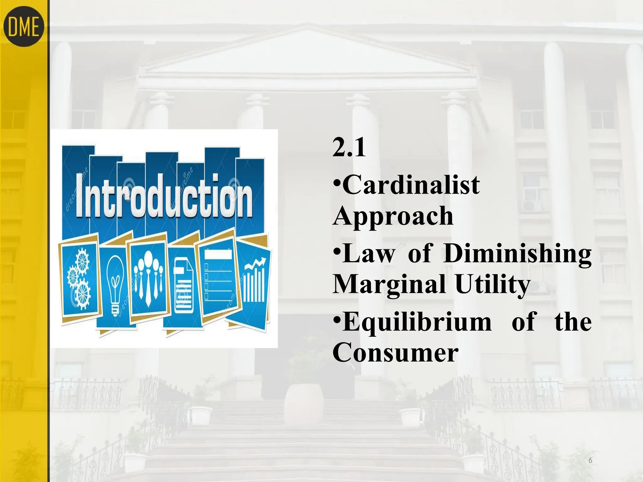 2.1
•Cardinalist
Approach
•Law of Diminishing
Marginal Utility
•Equilibrium of the
Consumer
6
 