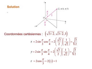 .
Solution
Coordonnées cartésiennes :
 
1
2
3 1 3
sin cos 2sin cos 2
3 4 2 2
2
3 1 3
sin sin 2sin sin 2
3 4 2 2
2
cos 2cos 2 1
3
x
x
z
 
  
 
  

 
  
   
  
  
 
  
   
  
  
 
   
x
y
z
 