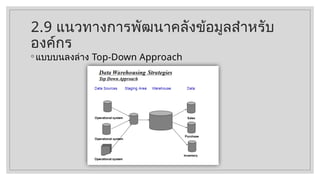2.9 แนวทางการพัฒนาคลังข้อมูลสำหรับ
องค์กร
◦ แบบบนลงล่าง Top-Down Approach
 