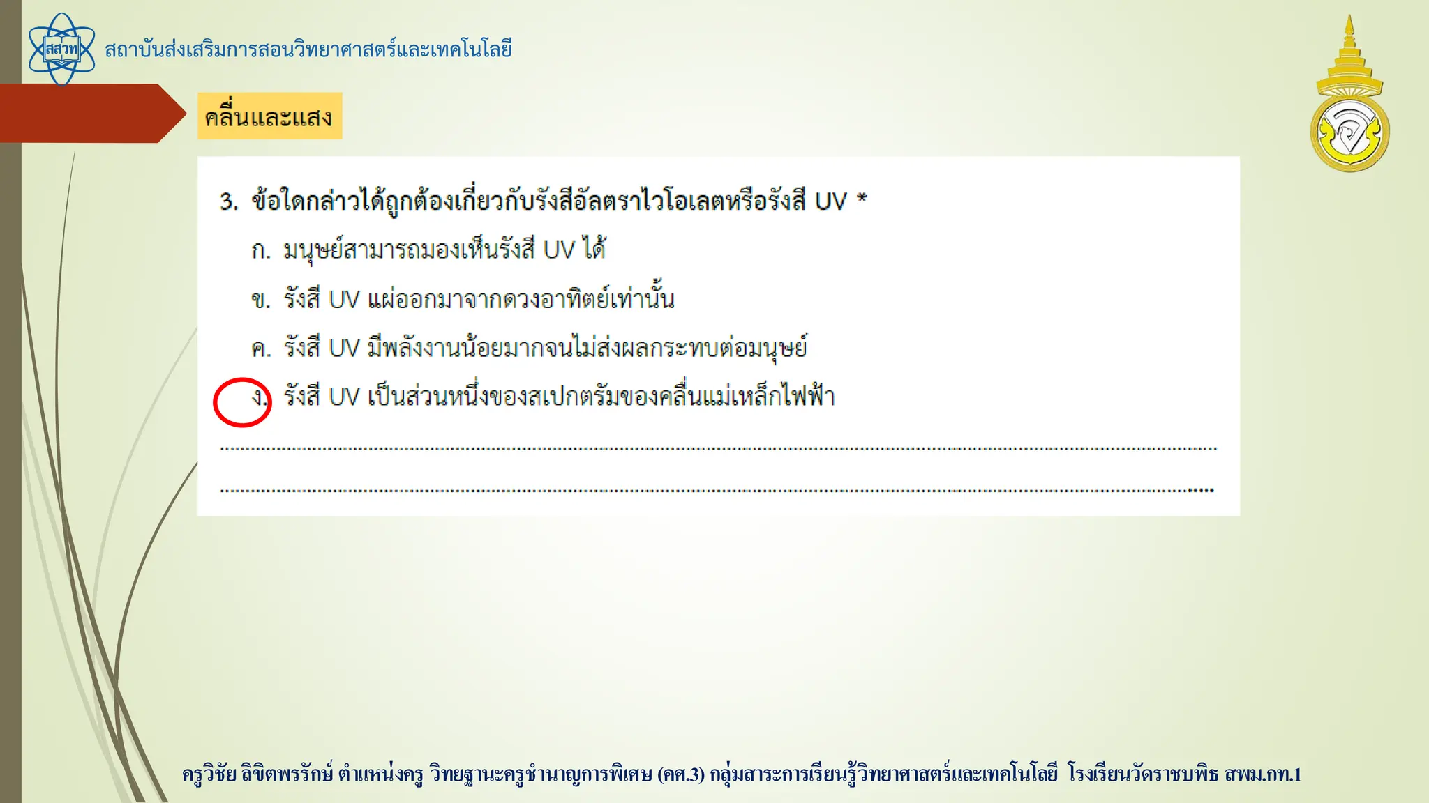 สถาบันส่งเสริมการสอนวิทยาศาสตร์และเทคโนโลยี
ครูวิชัยลิขิตพรรักษ์ ตาแหน่งครู วิทยฐานะครูชานาญการพิเศษ(คศ.3)กลุ่มสาระการเรียนรู้วิทยาศาสตร์และเทคโนโลยี โรงเรียนวัดราชบพิธ สพม.กท.1
 