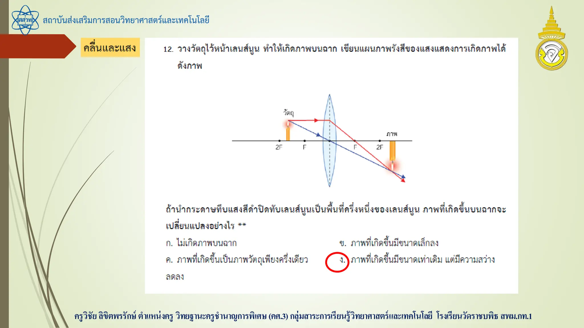 สถาบันส่งเสริมการสอนวิทยาศาสตร์และเทคโนโลยี
ครูวิชัยลิขิตพรรักษ์ ตาแหน่งครู วิทยฐานะครูชานาญการพิเศษ(คศ.3)กลุ่มสาระการเรียนรู้วิทยาศาสตร์และเทคโนโลยี โรงเรียนวัดราชบพิธ สพม.กท.1
 