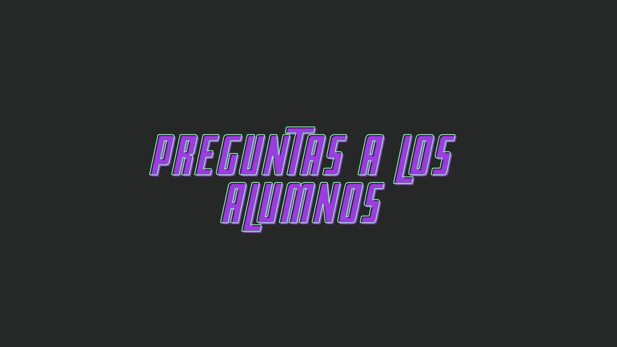 PREGUNTAS A LOS
PREGUNTAS A LOS
ALUMNOS
ALUMNOS
 