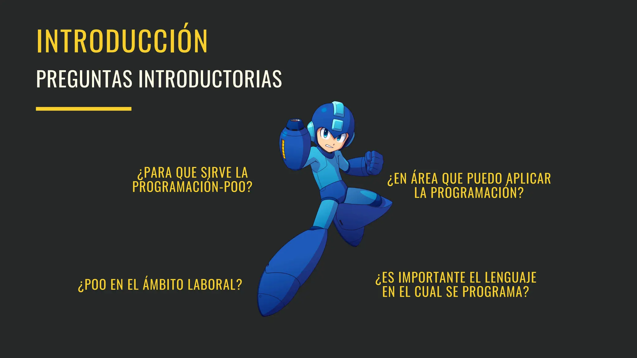 INTRODUCCIÓN
PREGUNTAS INTRODUCTORIAS
¿PARA QUE SIRVE LA
PROGRAMACIÓN-POO?
¿ES IMPORTANTE EL LENGUAJE
EN EL CUAL SE PROGRAMA?
¿POO EN EL ÁMBITO LABORAL?
¿EN ÁREA QUE PUEDO APLICAR
LA PROGRAMACIÓN?
 