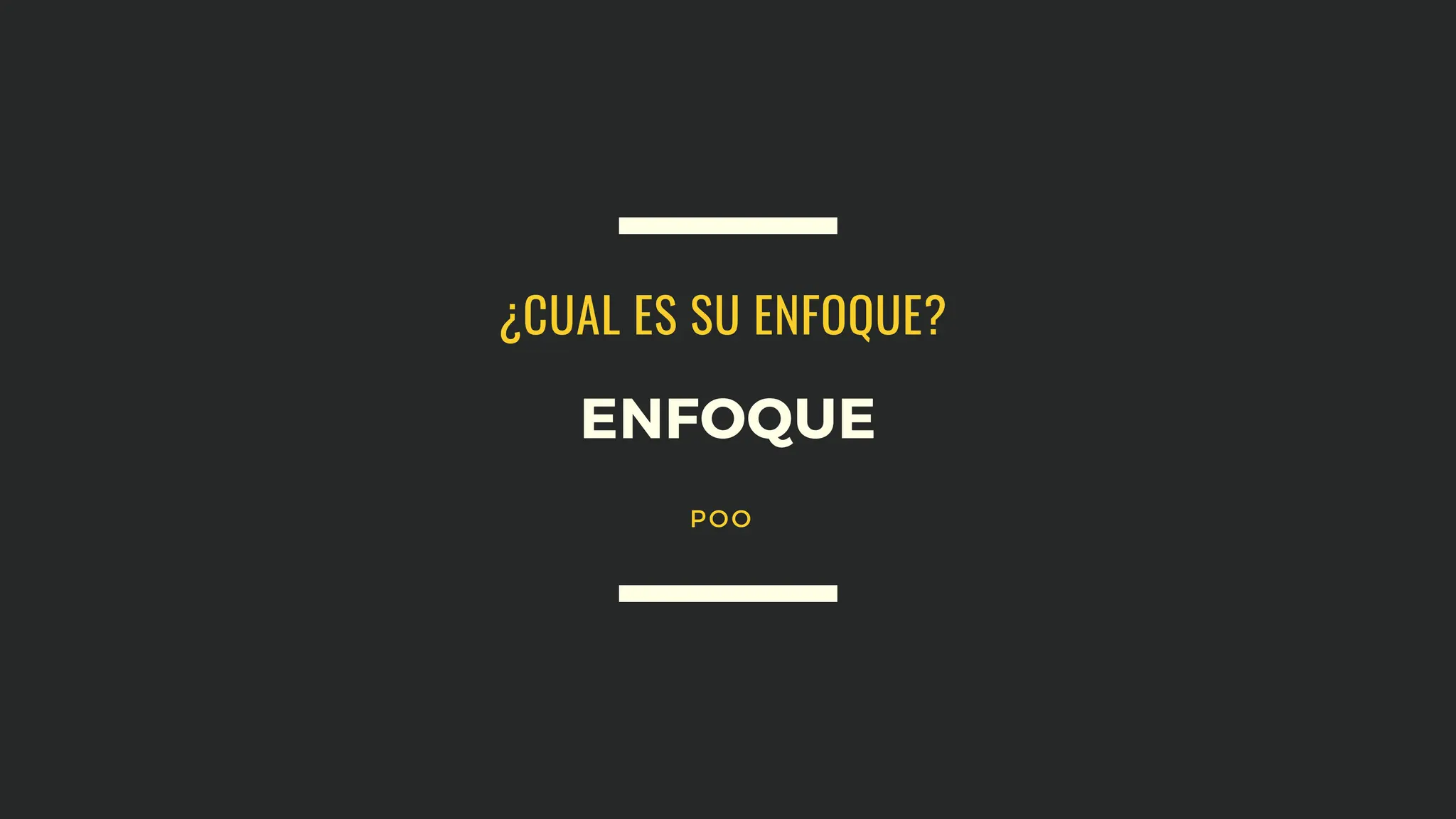 POO
ENFOQUE
¿CUAL ES SU ENFOQUE?
 