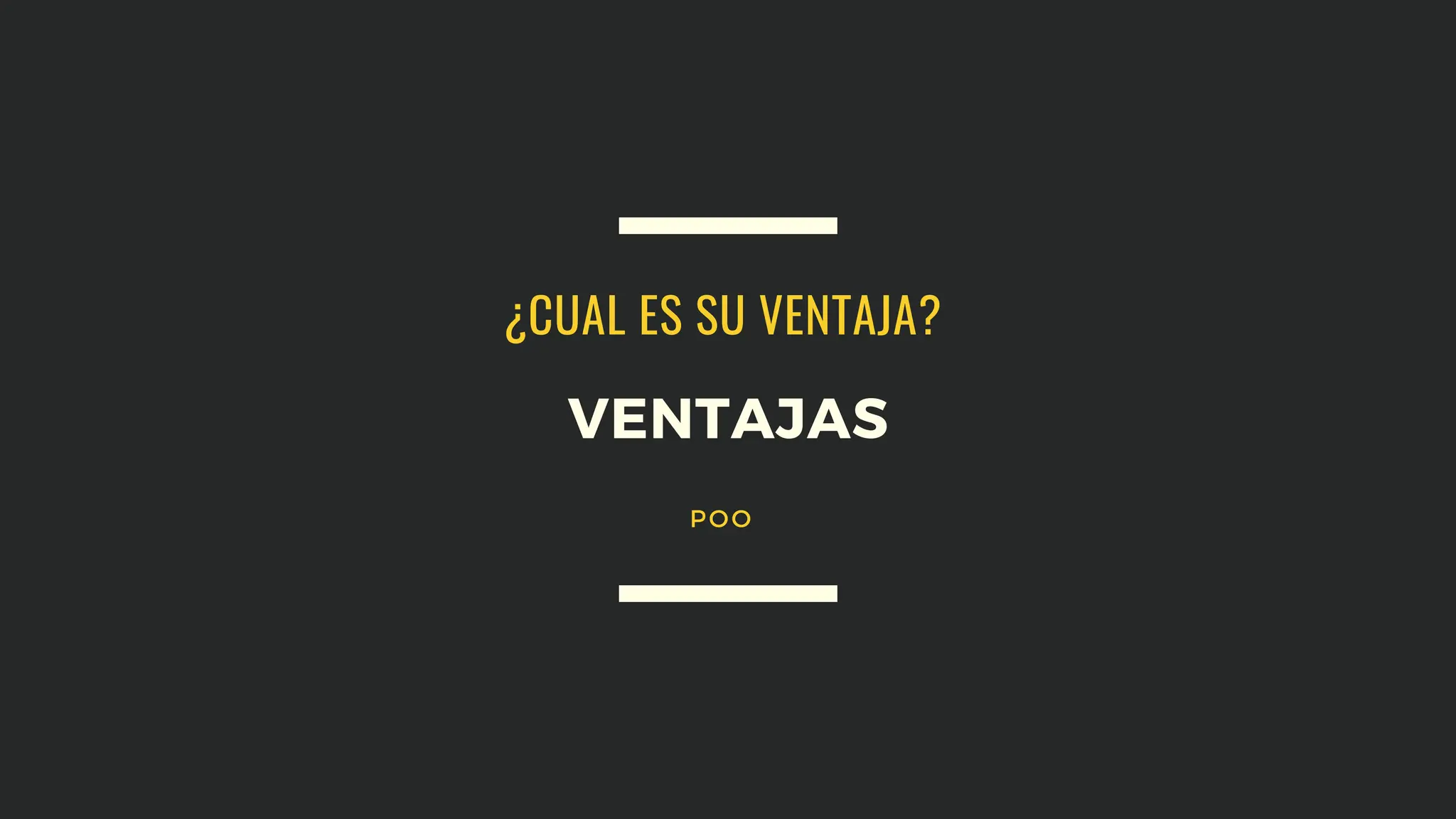 POO
VENTAJAS
¿CUAL ES SU VENTAJA?
 