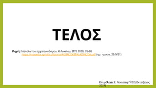 ΤΕΛΟΣ
Πηγές: Ιστορία του αρχαίου κόσμου, Α’ Λυκείου, ΙΤΥΕ 2020, 76-80
https://museduc.gr/docs/Istoria/A/03%20KEFALAIO%20A.pdf (ημ. προσπ. 23/9/21)
Επιμέλεια: Ε. Νασιώτη ΠΕ02 (Οκτώβριος
2021)
 