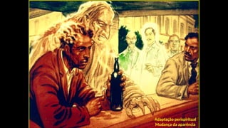 Adaptação perispiritual
Mudança da aparência
 