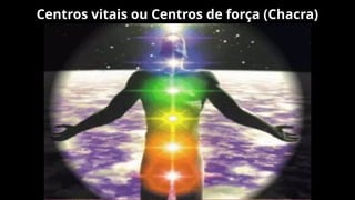 Centros vitais ou Centros de força (Chacra)
 