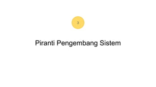 3
Piranti Pengembang Sistem
 