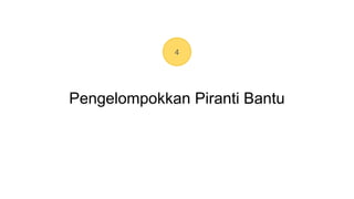 4
Pengelompokkan Piranti Bantu
 