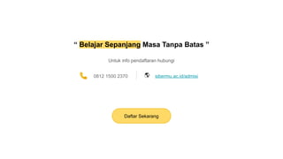 “ Belajar Sepanjang Masa Tanpa Batas ”
Daftar Sekarang
Untuk info pendaftaran hubungi
0812 1500 2370 sibermu.ac.id/admisi
🌎
 