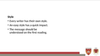 Style
• Every writer has their own style.
• An easy style has a quick impact.
• The message should be
understood on the first reading.
 