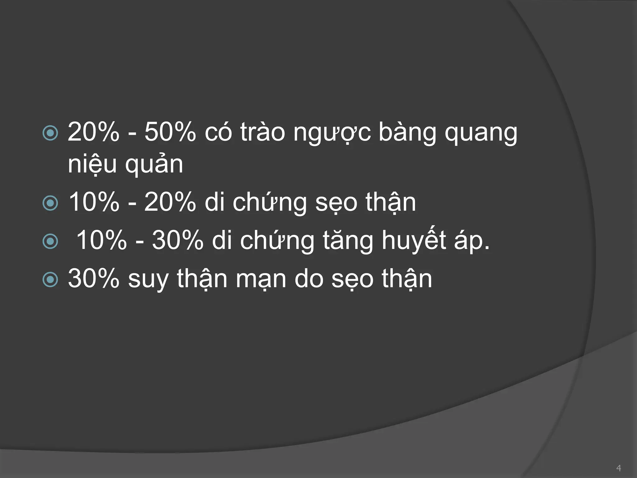  20% - 50% có trào ngược bàng quang
niệu quản
 10% - 20% di chứng sẹo thận
 10% - 30% di chứng tăng huyết áp.
 30% suy thận mạn do sẹo thận
4
 