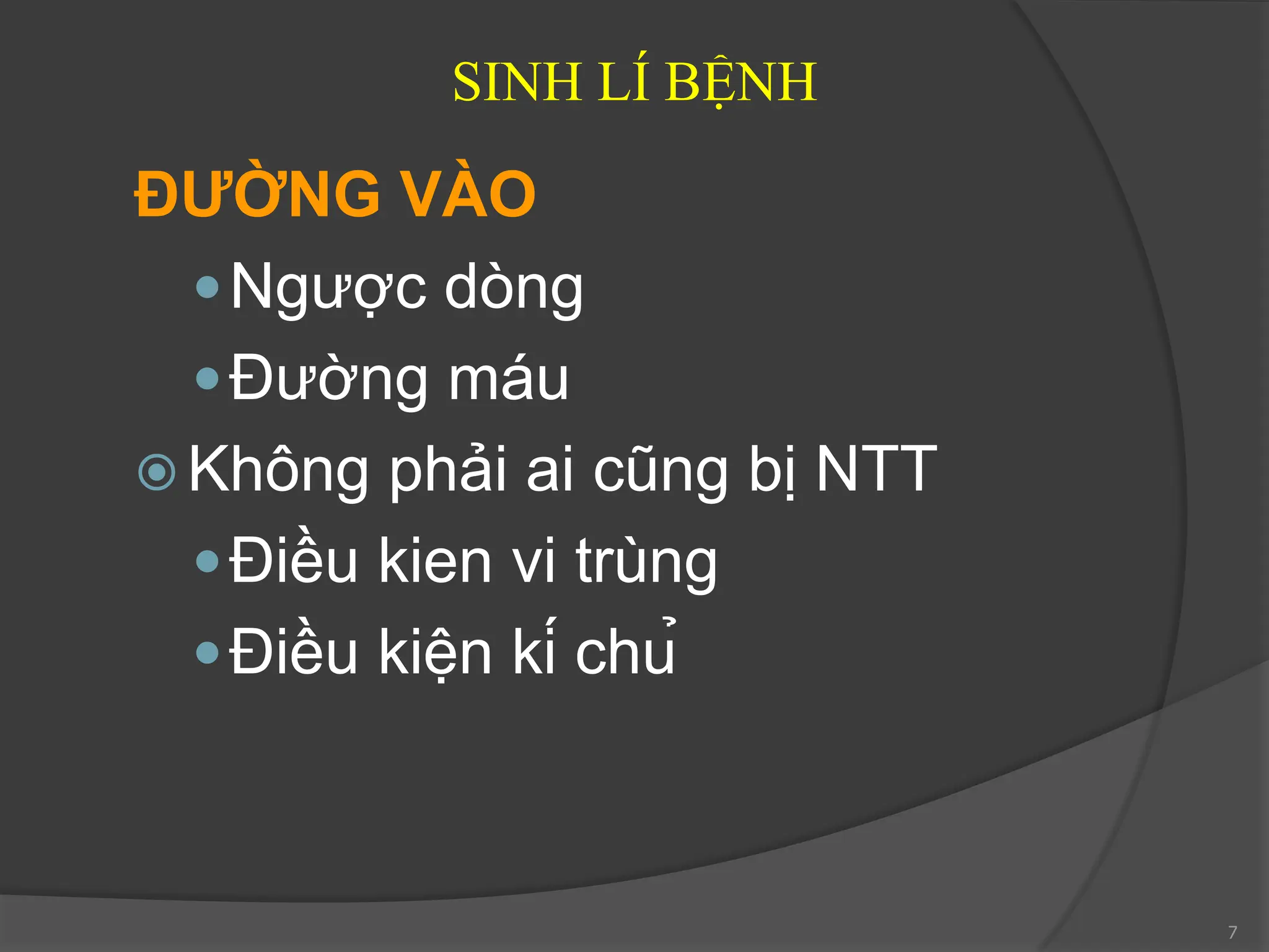 SINH LÍ BỆNH
ĐƯỜNG VÀO
Ngược dòng
Đường máu
 Không phải ai cũng bị NTT
Điều kien vi trùng
Điều kiện kí chủ
7
 