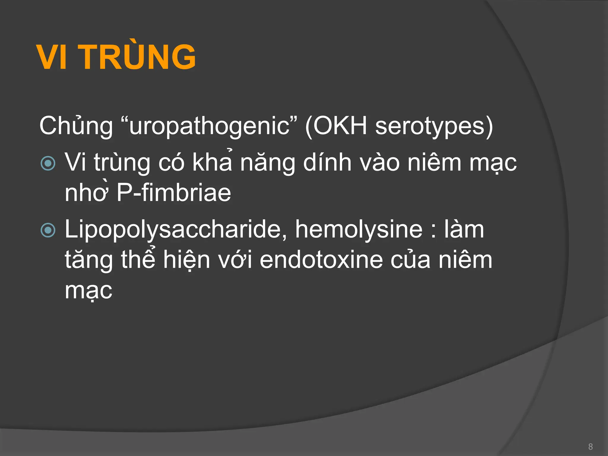 VI TRÙNG
Chủng “uropathogenic” (OKH serotypes)
 Vi trùng có khả năng dính vào niêm mạc
nhờ P-fimbriae
 Lipopolysaccharide, hemolysine : làm
tăng thể hiện với endotoxine của niêm
mạc
8
 