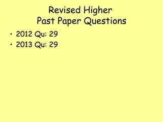 Revised Higher
Past Paper Questions
• 2012 Qu: 29
• 2013 Qu: 29
 