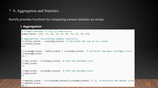 12
 6. Aggregation and Statistics
NumPy provides functions for computing various statistics on arrays
i. Aggregation
 