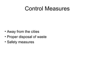 Control Measures
• Away from the cities
• Proper disposal of waste
• Safety measures
 