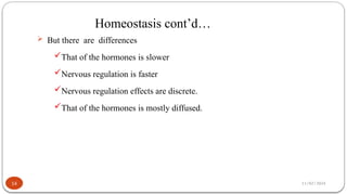 11/02/2024
Homeostasis cont’d…
14
 But there are differences
That of the hormones is slower
Nervous regulation is faster
Nervous regulation effects are discrete.
That of the hormones is mostly diffused.
 
