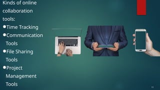 Kinds of online
collaboration
tools:
●Time Tracking
●Communication
Tools
●File Sharing
Tools
●Project
Management
Tools 11
 