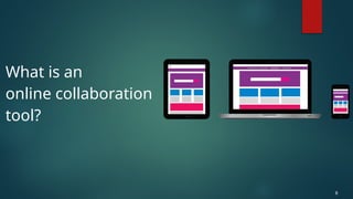 What is an
online collaboration
tool?
8
 