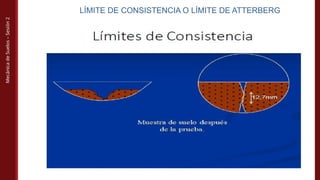 Mecánica
de
Suelos
–
Sesión
2
LÍMITE DE CONSISTENCIA O LÍMITE DE ATTERBERG
 