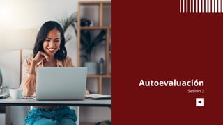 Autoevaluación
Sesión 2
 