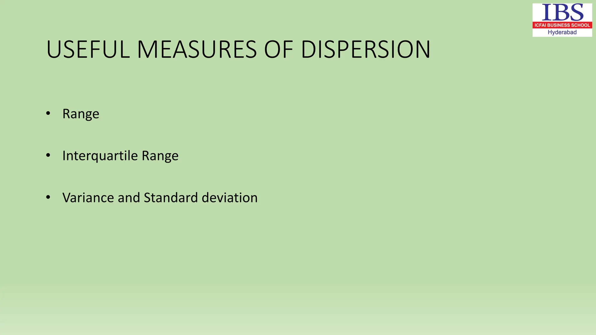USEFUL MEASURES OF DISPERSION
• Range
• Interquartile Range
• Variance and Standard deviation
 