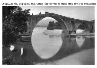 Ο θρύλος του γεφυριού της Άρτας (θα τον πει το παιδί που τον είχε αναλάβει)
 
