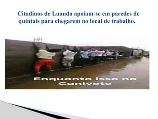 Citadinos de Luanda apoiam-se em paredes de
quintais para chegarem no local de trabalho.
 