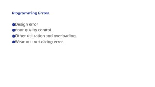 Programming Errors
●Design error
●Poor quality control
●Other utilization and overloading
●Wear out: out dating error
 